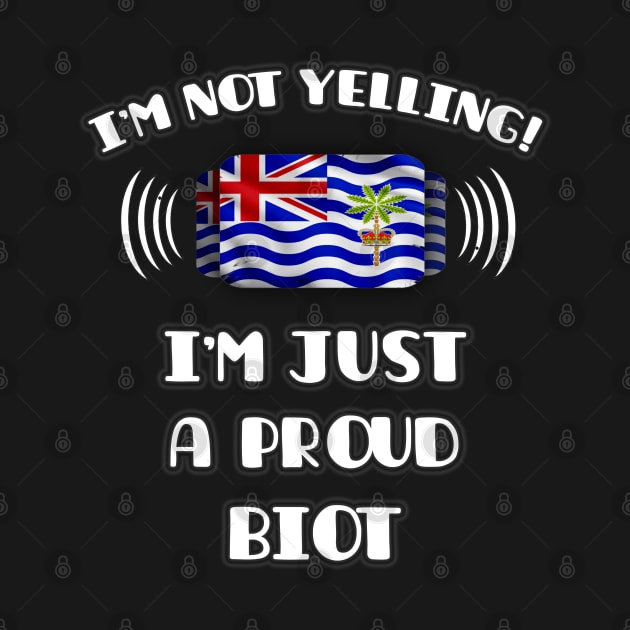 I'm Not Yelling I'm A Proud Biot - Gift for Biot With Roots From British Indian Ocean Territory by Country Flags