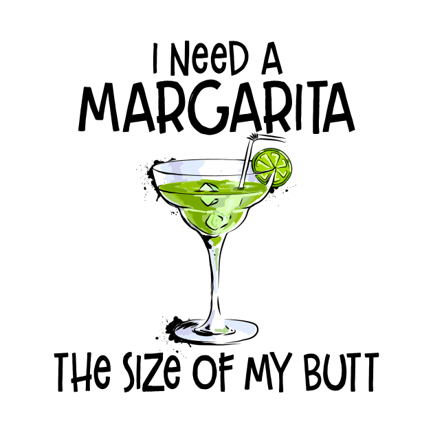 I Need A Margarita The Size Of My Butt Funny Drink by peskybeater