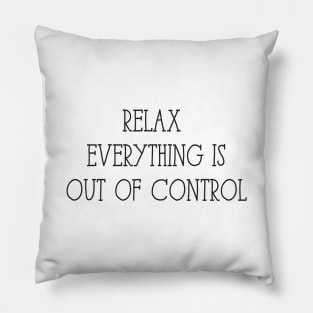 Relax Everything is Out of Control Pillow