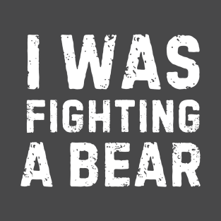 I Was Fighting A Bear T-Shirt