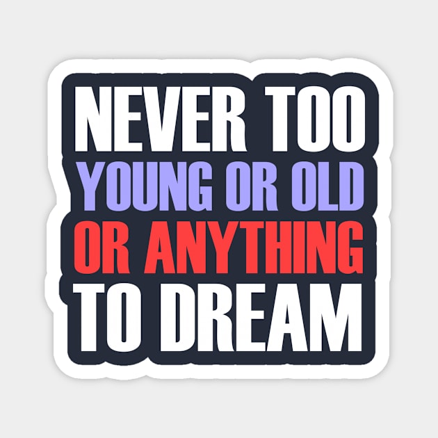 Never Too Anything Too Dream Magnet by NoLimitsMerch