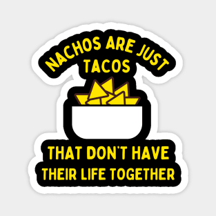 Nachos are just tacos that don't have their life together Magnet