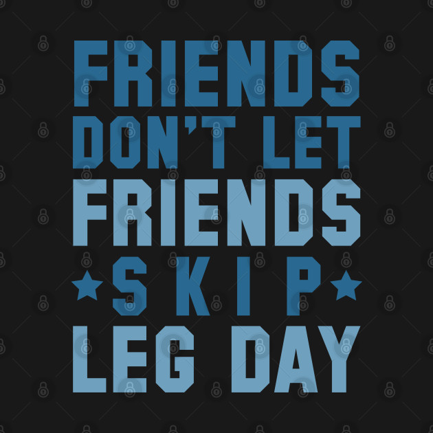 Discover Friends Don't Let Friends Skip Leg Day - Leg Day - T-Shirt