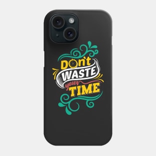 Don't waste your time Phone Case