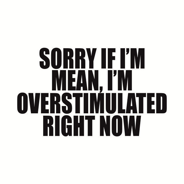 Sorry If I’m Mean, I’m Overstimulated Right Now Shirt, Y2k Aesthitic Shirtr, Self Care, Self Love Shirt, Mental Health Gifts by ILOVEY2K