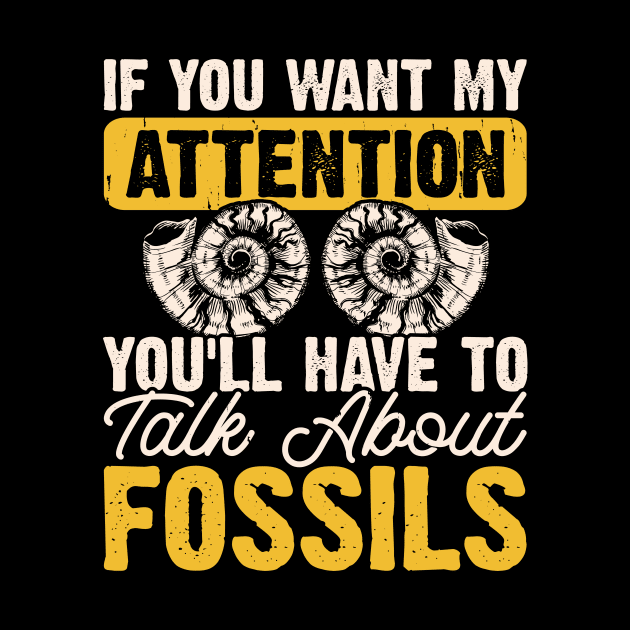 If You Want My Attention You'll Have To Talk About Fossils T shirt For Women by Pretr=ty