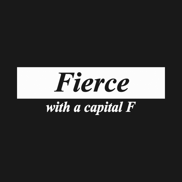 fierce with a capital F by NotComplainingJustAsking