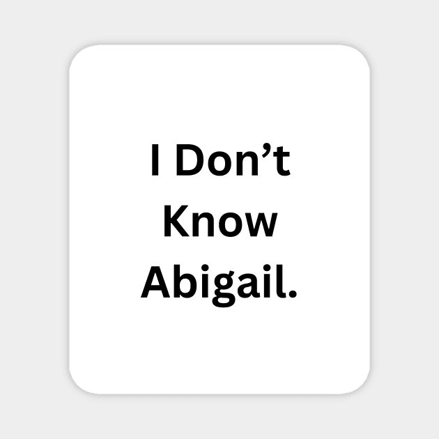 I Don’t Know Abigail Magnet by RandomSentenceGenerator