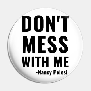 Don't Mess With Me Nancy Pelosi Quote Impeachment Saying Mug Shirt Gift Pin