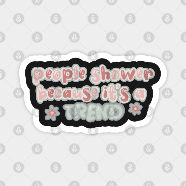 people shower because it’s a trend Magnet by claysus