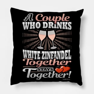 A Couple Who Drinks White Zinfandel Together Stays Together Pillow