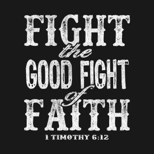 Fight the Good Fight of Faith - 1 Timothy 6:12 T-Shirt