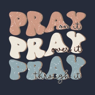 pray on it pray over it pray through it Christian T-Shirt