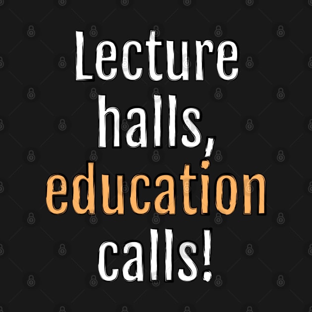 Lecture halls, education calls! (Black Edition) by QuotopiaThreads