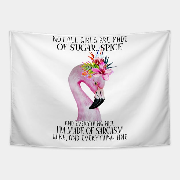 Flamingo Not All Girls Are Made Of Sugar Spice And Everything Nice I'm Made Of Sarcasm Wine And Everything Fine Tapestry by Magazine