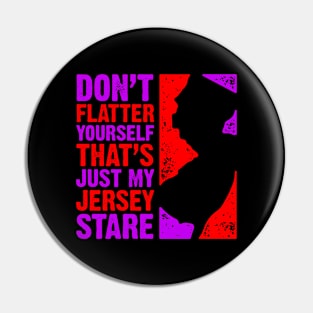 Don't Flatter Yourself That's Just My Jersey Stare Pin