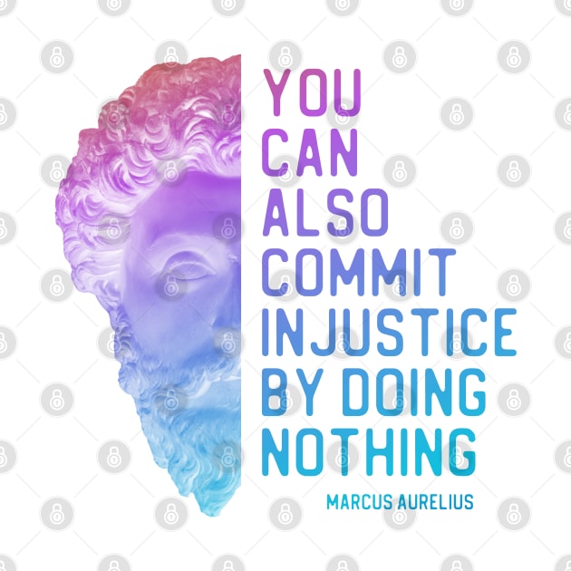 "You can also commit injustice by doing nothing" in bold gradient - Marcus Aurelius quote by Ofeefee