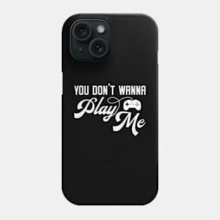 You Don't Wanna Play Me - Funny Video Game Player Phone Case