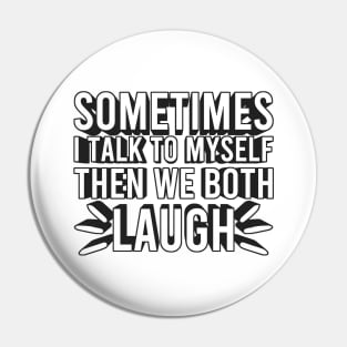 Sometimes I Talk To Myself Then We Both Laugh Pin