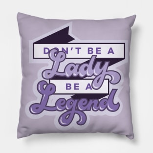 Don't Be a Lady, Be a Legend Pillow