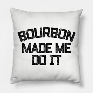 Bourbon Made Me Do It Pillow