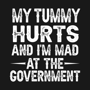 Funny My tummy Hurts And I'm Mad At The Government T-Shirt