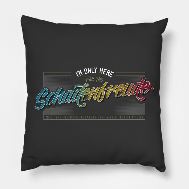 I’m Only Here for the Schadenfreude Pillow by DanielLiamGill