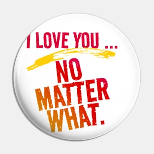 I Love You ~ No Matter What. Pin