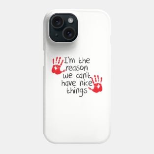 I am the reason we can't have nice things Phone Case