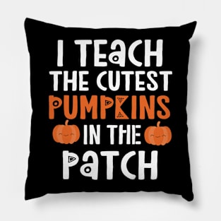 I Teach The Cutest Pumpkins In The Patch Pillow