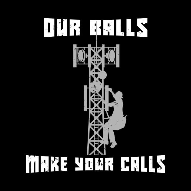 Our Balls Make Your Calls Industrial Tower Climber Gift by FunnyphskStore