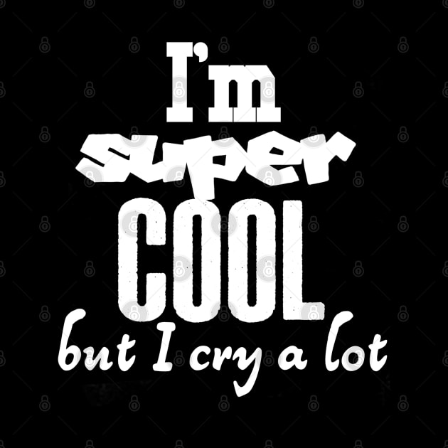 I am super cool but I cry a lot by ShinyTeegift