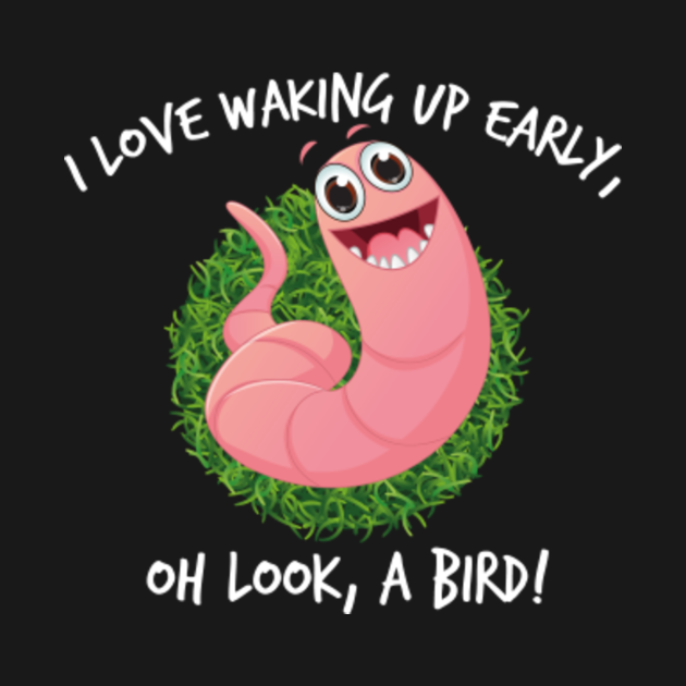 I Love Waking Up Early, Funny Worm, Early Bird Joke Early Bird Gets