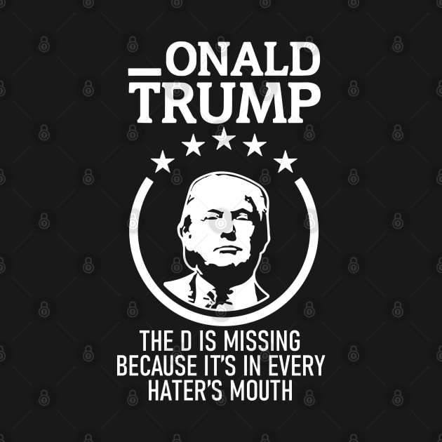 Onald Trump The D Is Missing It’s In Every Hater’s Mouth by RansomBergnaum