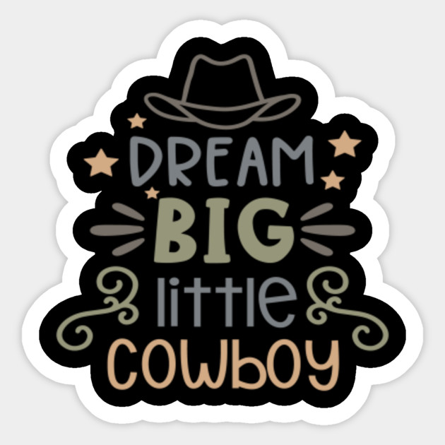 Young Cowboy Dream Big Little Cowboy Cowboy Sticker Teepublic