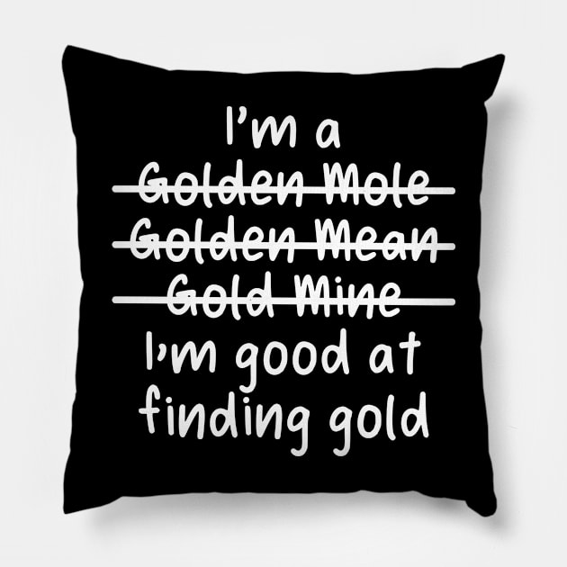 I'm a Gold Miner, I'm Good at Finding Gold Pillow by Live.Good