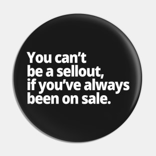 You can't be a sellout, if you've always been on sale. Pin