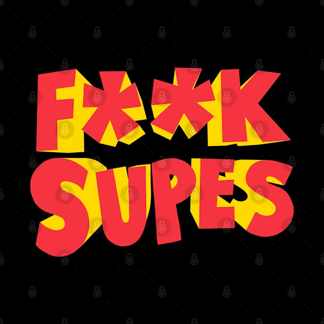 F**K Supes by zerobriant