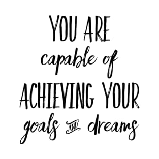 You Are Capable of Achieving Your Goals & Dreams T-Shirt