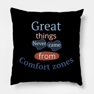 Great Things Never Came From Comfort Zones Pillow