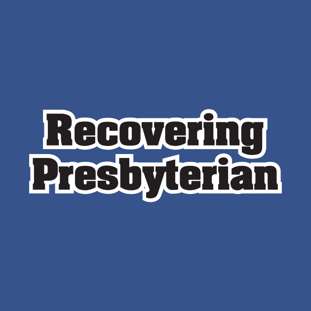 Recovering Presbyterian - Dark Text by MrWrong