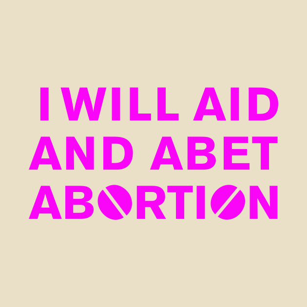 I WILL AID AND ABET ABORTION (pink) by NickiPostsStuff