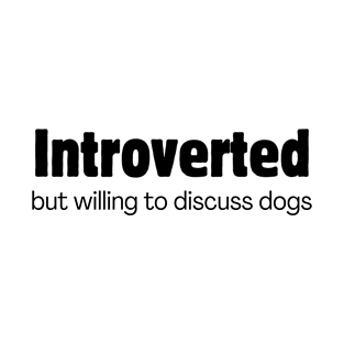 Introverted but willing to discuss dogs T-Shirt