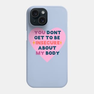 You don't get to be insecure about my body Phone Case