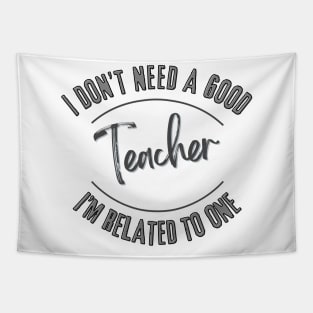 I don't need a good Teacher I'm related to one Tapestry