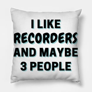 I Like Recorders And Maybe 3 People Pillow