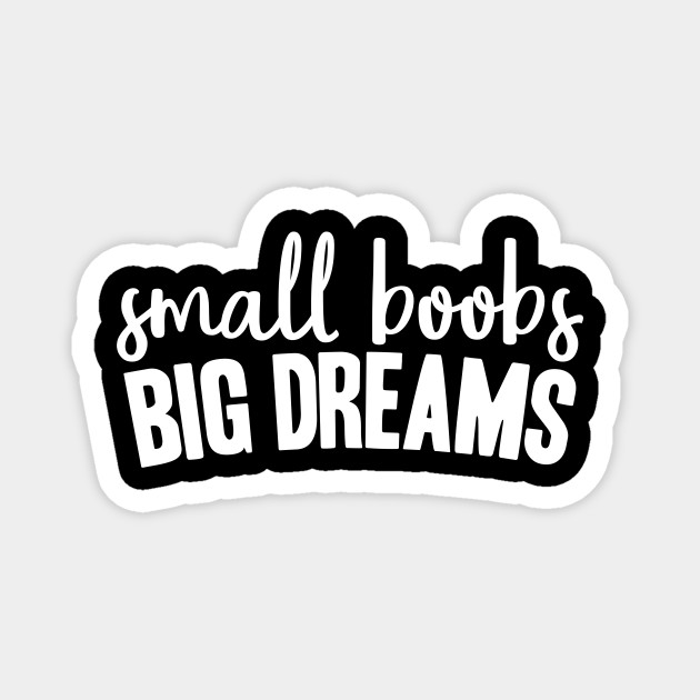 Small Boobs Big Dreams Small Boobs Magnet Teepublic 3988