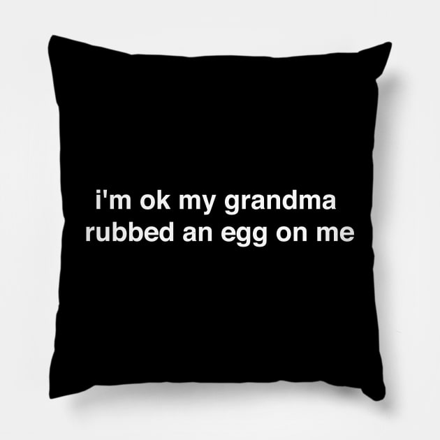 I'm ok my grandma rubbed an egg on me - white print Pillow by Nick Quintero