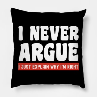 I Never Argue, I Just Explain Why I'm Right Pillow