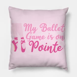 My Ballet Game is On Pointe Pillow